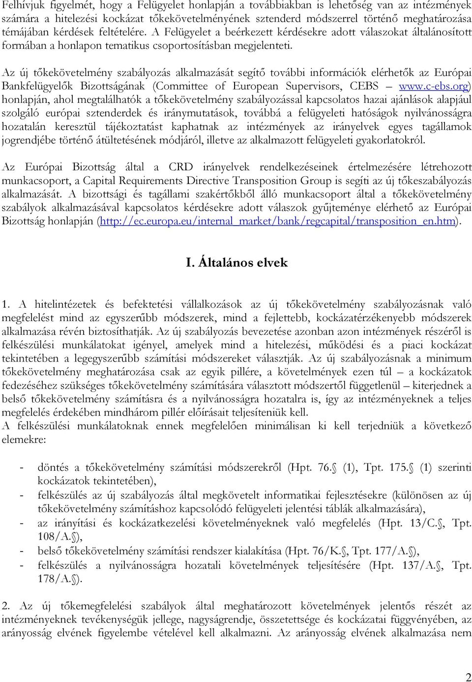 Az új tőkekövetelmény szabályozás alkalmazását segítő további információk elérhetők az Európai Bankfelügyelők Bizottságának (Committee of European Supervisors, CEBS www.c-ebs.