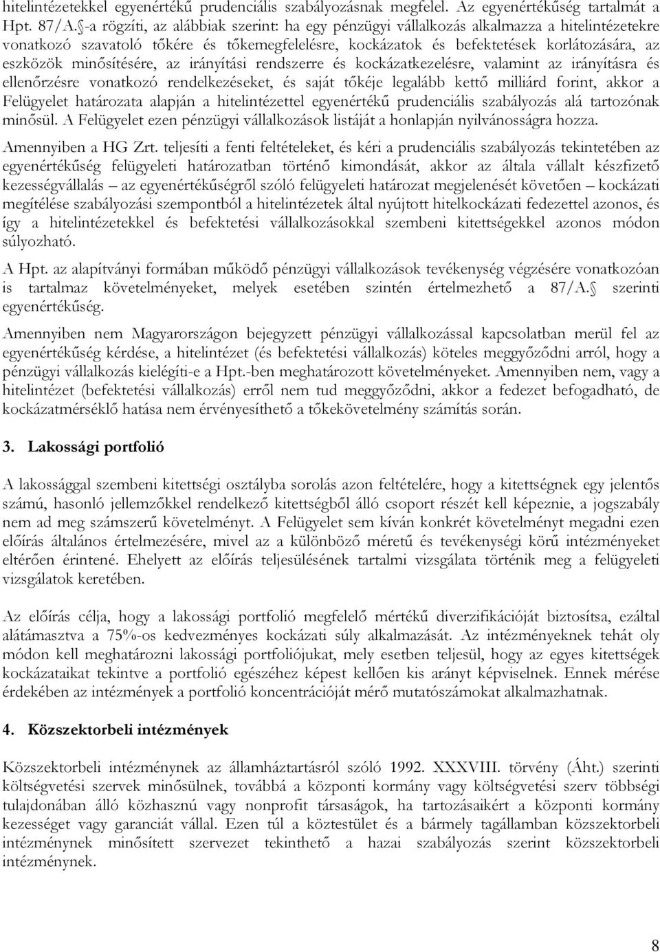 minősítésére, az irányítási rendszerre és kockázatkezelésre, valamint az irányításra és ellenőrzésre vonatkozó rendelkezéseket, és saját tőkéje legalább kettő milliárd forint, akkor a Felügyelet