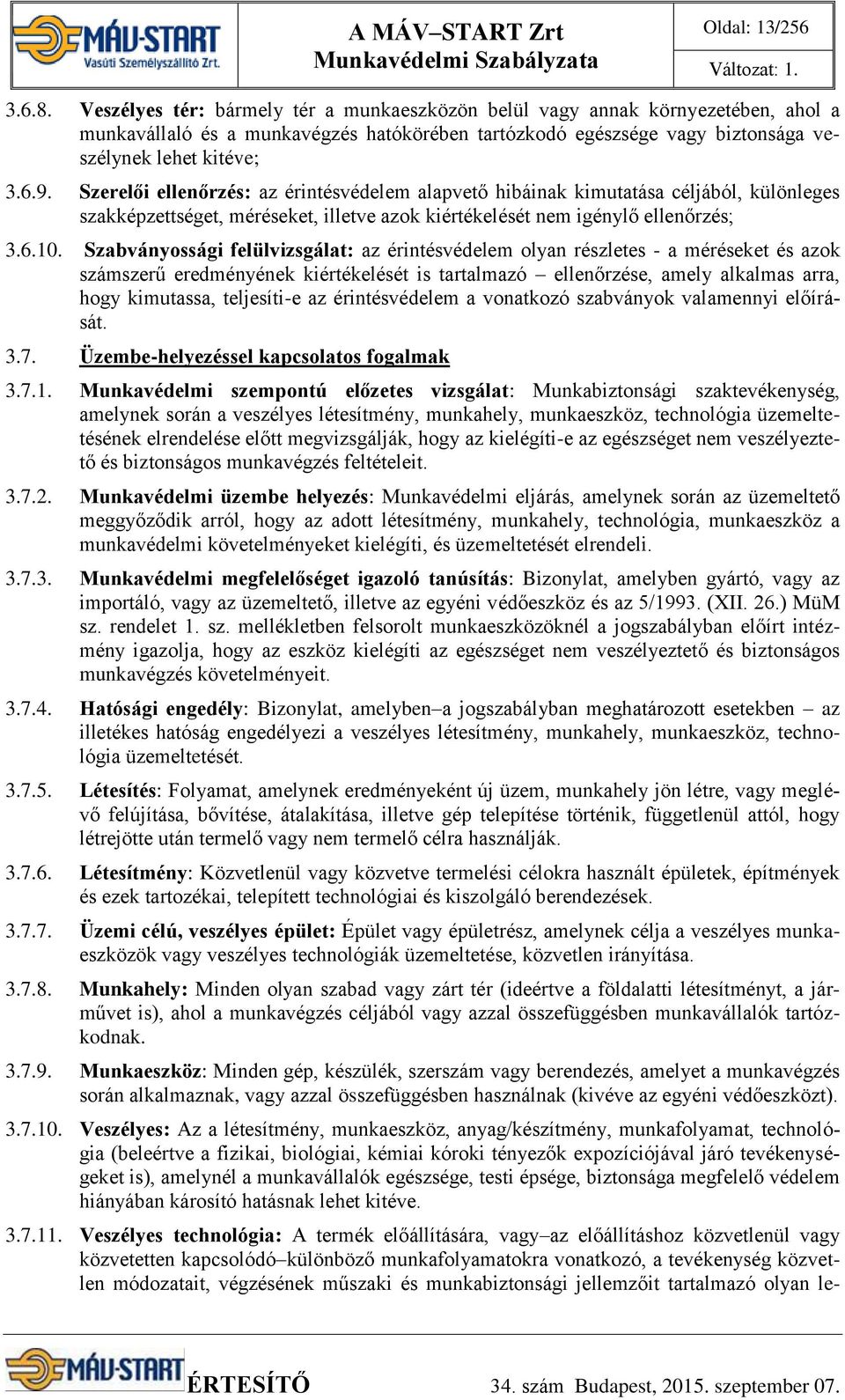 Szerelői ellenőrzés: az érintésvédelem alapvető hibáinak kimutatása céljából, különleges szakképzettséget, méréseket, illetve azok kiértékelését nem igénylő ellenőrzés; 3.6.10.