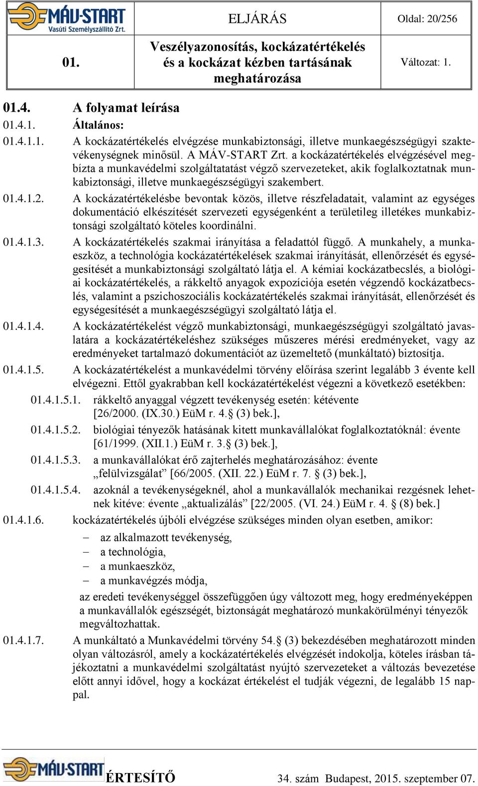 A kockázatértékelésbe bevontak közös, illetve részfeladatait, valamint az egységes dokumentáció elkészítését szervezeti egységenként a területileg illetékes munkabiztonsági szolgáltató köteles