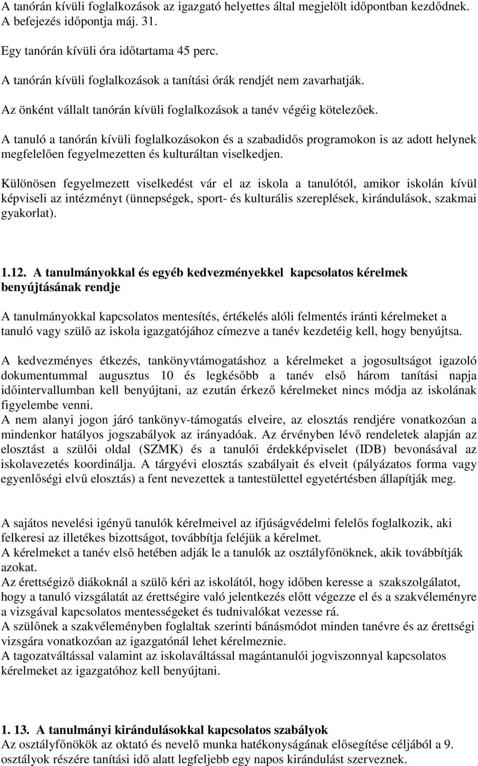 A tanuló a tanórán kívüli foglalkozásokon és a szabadidős programokon is az adott helynek megfelelően fegyelmezetten és kulturáltan viselkedjen.