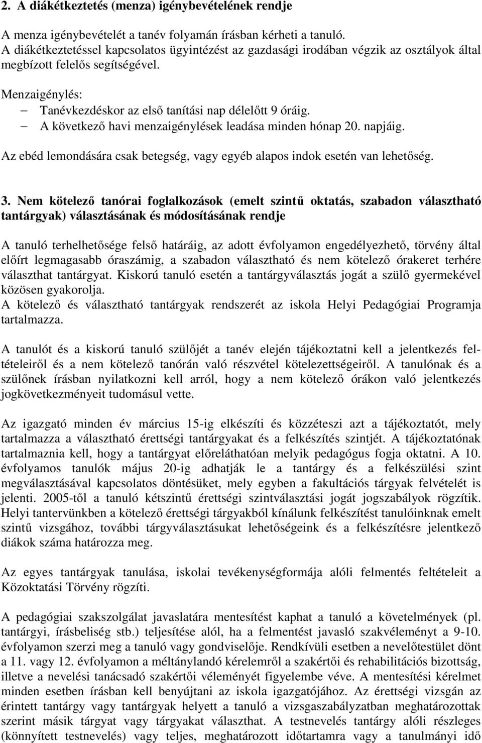 A következő havi menzaigénylések leadása minden hónap 20. napjáig. Az ebéd lemondására csak betegség, vagy egyéb alapos indok esetén van lehetőség. 3.
