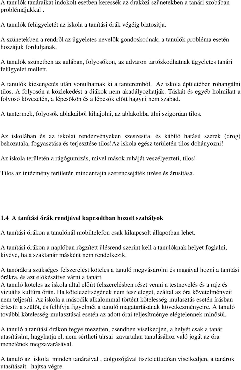 A tanulók szünetben az aulában, folyosókon, az udvaron tartózkodhatnak ügyeletes tanári felügyelet mellett. A tanulók kicsengetés után vonulhatnak ki a tanteremből.