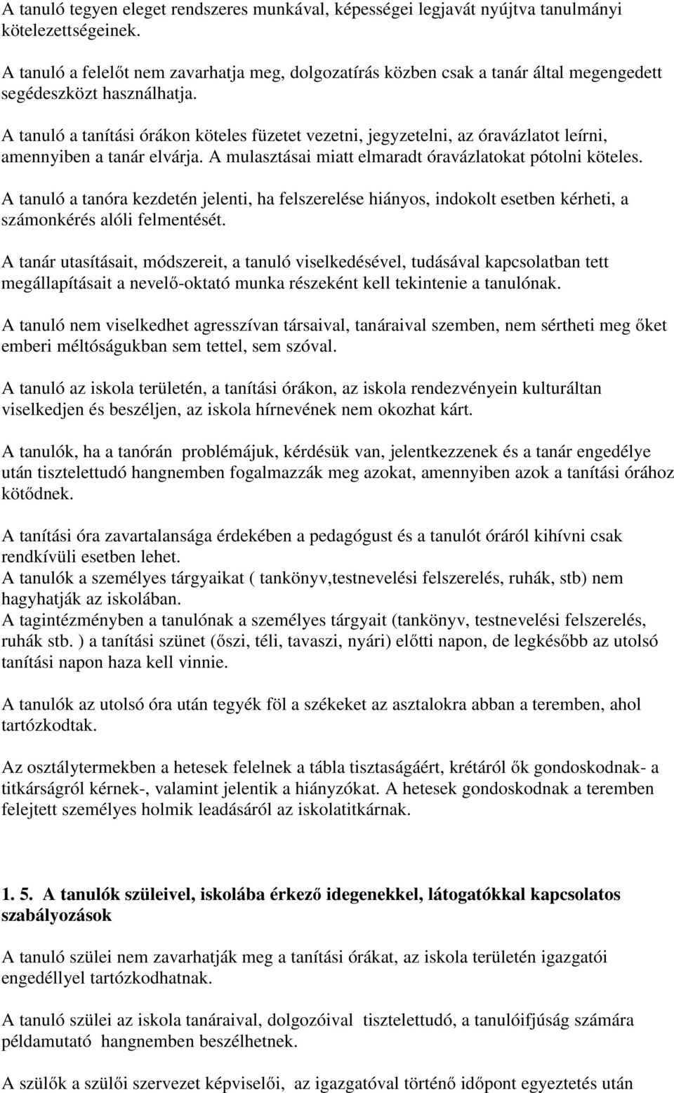 A tanuló a tanítási órákon köteles füzetet vezetni, jegyzetelni, az óravázlatot leírni, amennyiben a tanár elvárja. A mulasztásai miatt elmaradt óravázlatokat pótolni köteles.