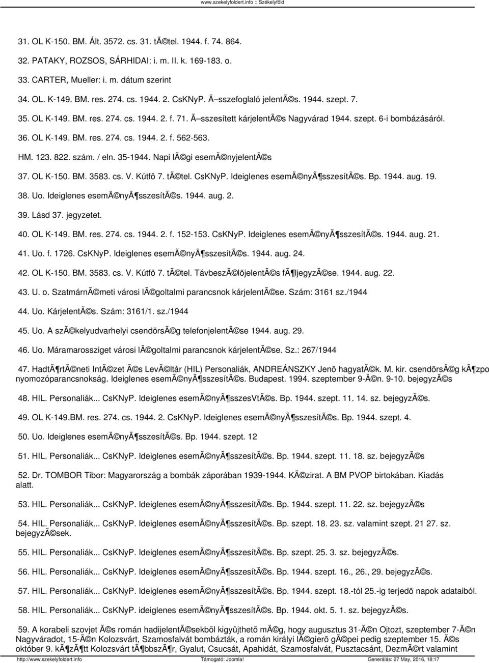 HM. 123. 822. szám. / eln. 35-1944. Napi lã gi esemã nyjelentã s 37. OL K-150. BM. 3583. cs. V. Kútfõ 7. tã tel. CsKNyP. Ideiglenes esemã nyã sszesítã s. Bp. 1944. aug. 19. 38. Uo.