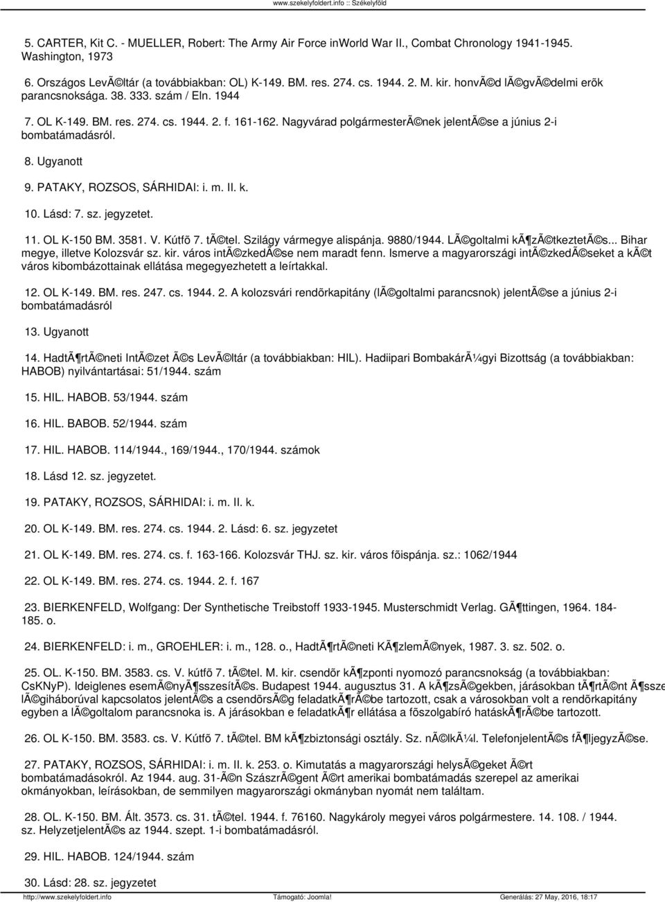 Ugyanott 9. PATAKY, ROZSOS, SÁRHIDAI: i. m. II. k. 10. Lásd: 7. sz. jegyzetet. 11. OL K-150 BM. 3581. V. Kútfõ 7. tã tel. Szilágy vármegye alispánja. 9880/1944. LÃ goltalmi kã zã tkeztetã s.