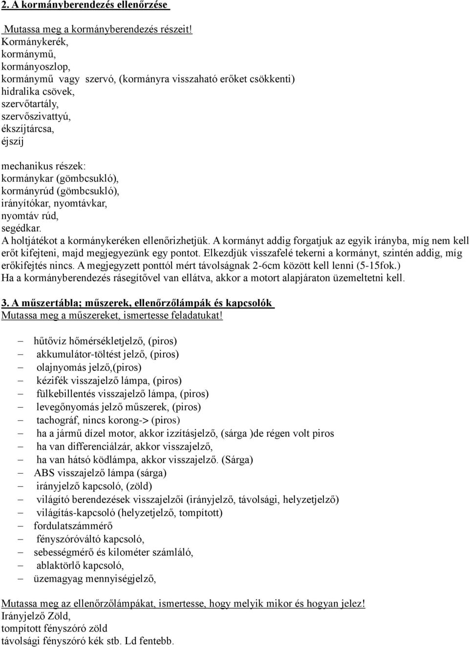 kormánykar (gömbcsukló), kormányrúd (gömbcsukló), irányítókar, nyomtávkar, nyomtáv rúd, segédkar. A holtjátékot a kormánykeréken ellenőrizhetjük.