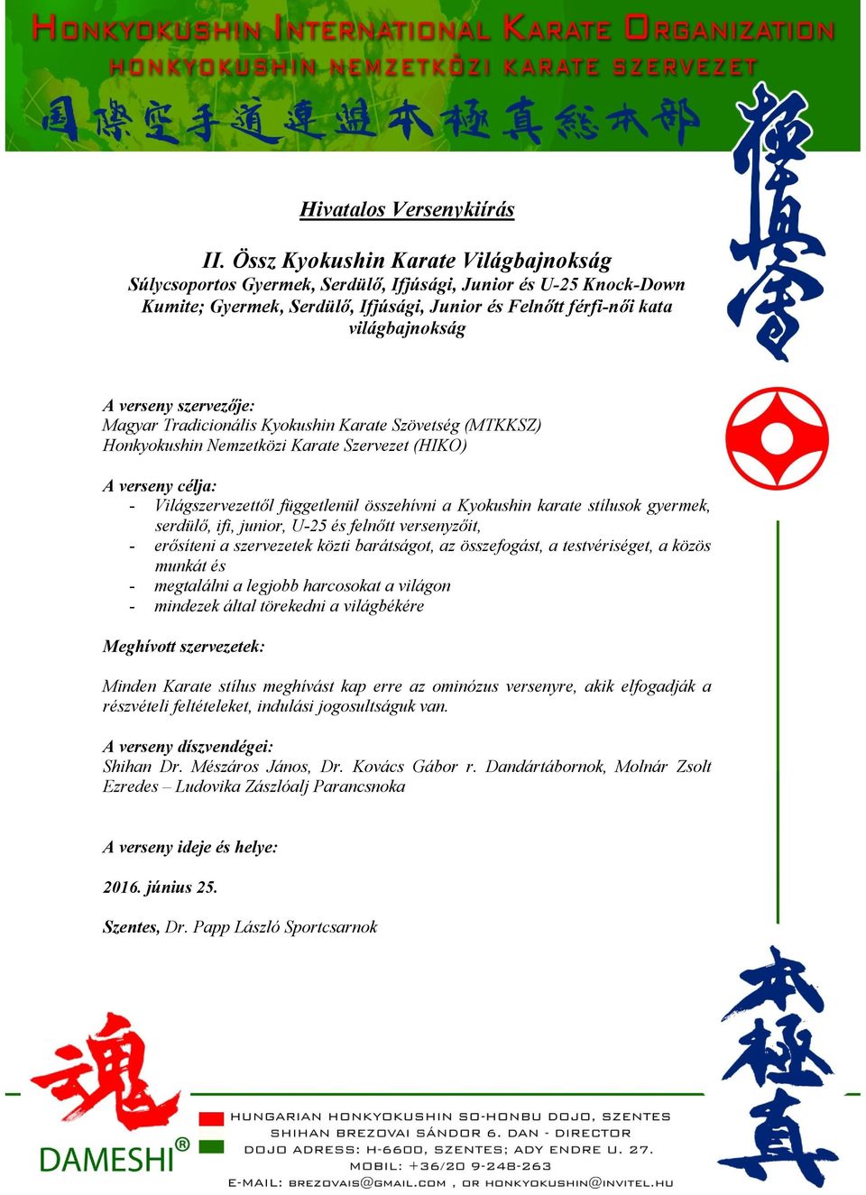 szervezője: Magyar Tradicionális Kyokushin Karate Szövetség (MTKKSZ) Honkyokushin Nemzetközi Karate Szervezet (HIKO) A verseny célja: - Világszervezettől függetlenül összehívni a Kyokushin karate