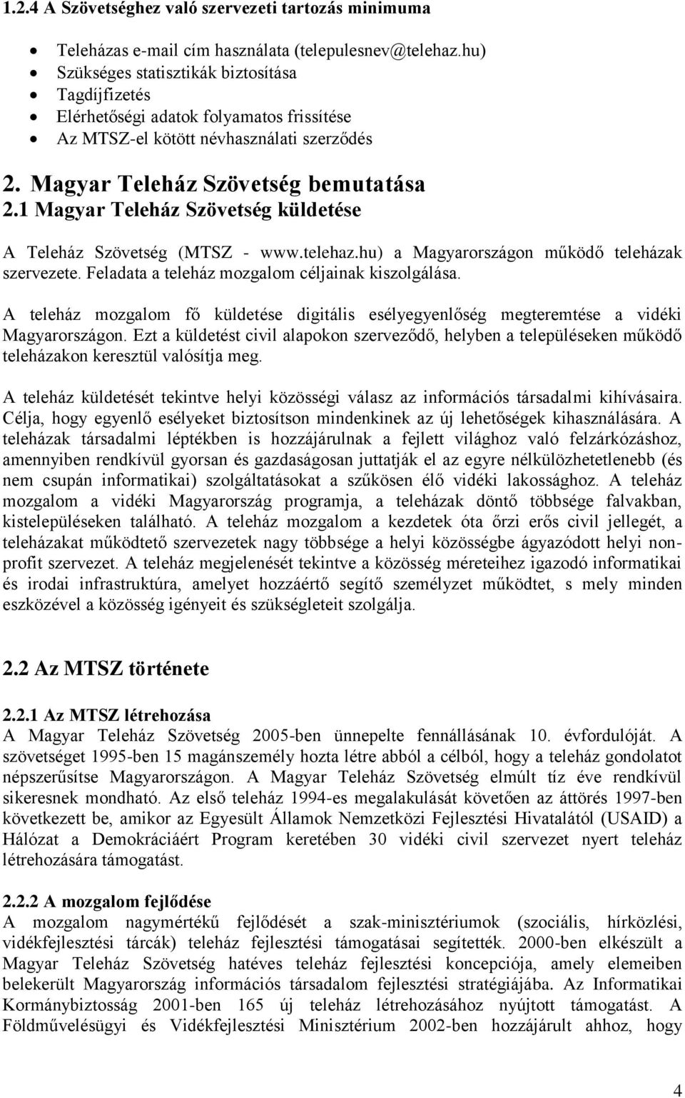 1 Magyar Teleház Szövetség küldetése A Teleház Szövetség (MTSZ - www.telehaz.hu) a Magyarországon működő teleházak szervezete. Feladata a teleház mozgalom céljainak kiszolgálása.