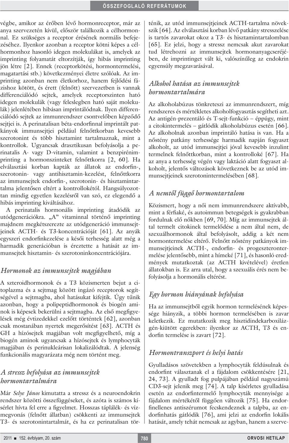 Ennek (receptorkötési, hormontermelési, magatartási stb.) következményei életre szólóak.