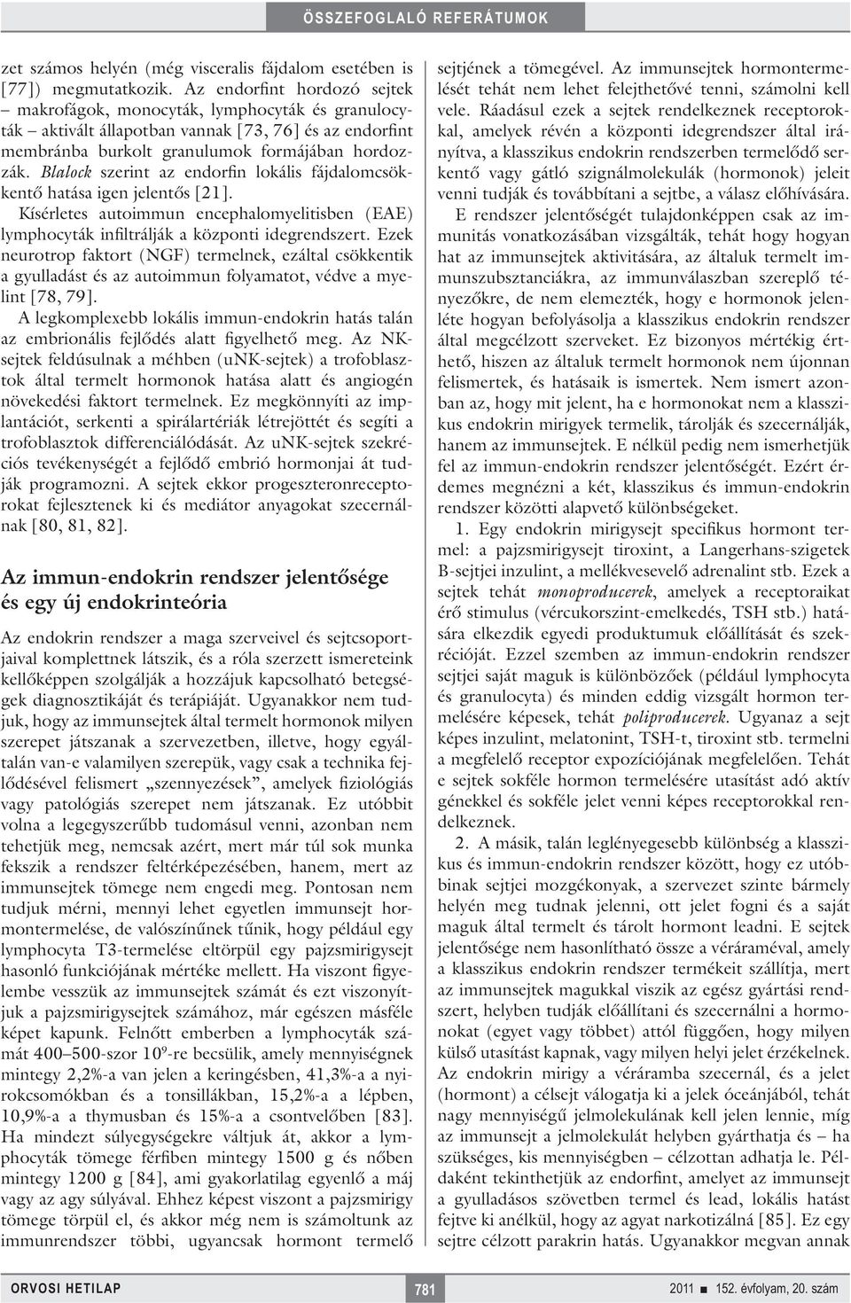 Blalock szerint az endorfin lokális fájdalomcsökkentő hatása igen jelentős [21]. Kísérletes autoimmun encephalomyelitisben (EAE) lymphocyták infiltrálják a központi idegrendszert.