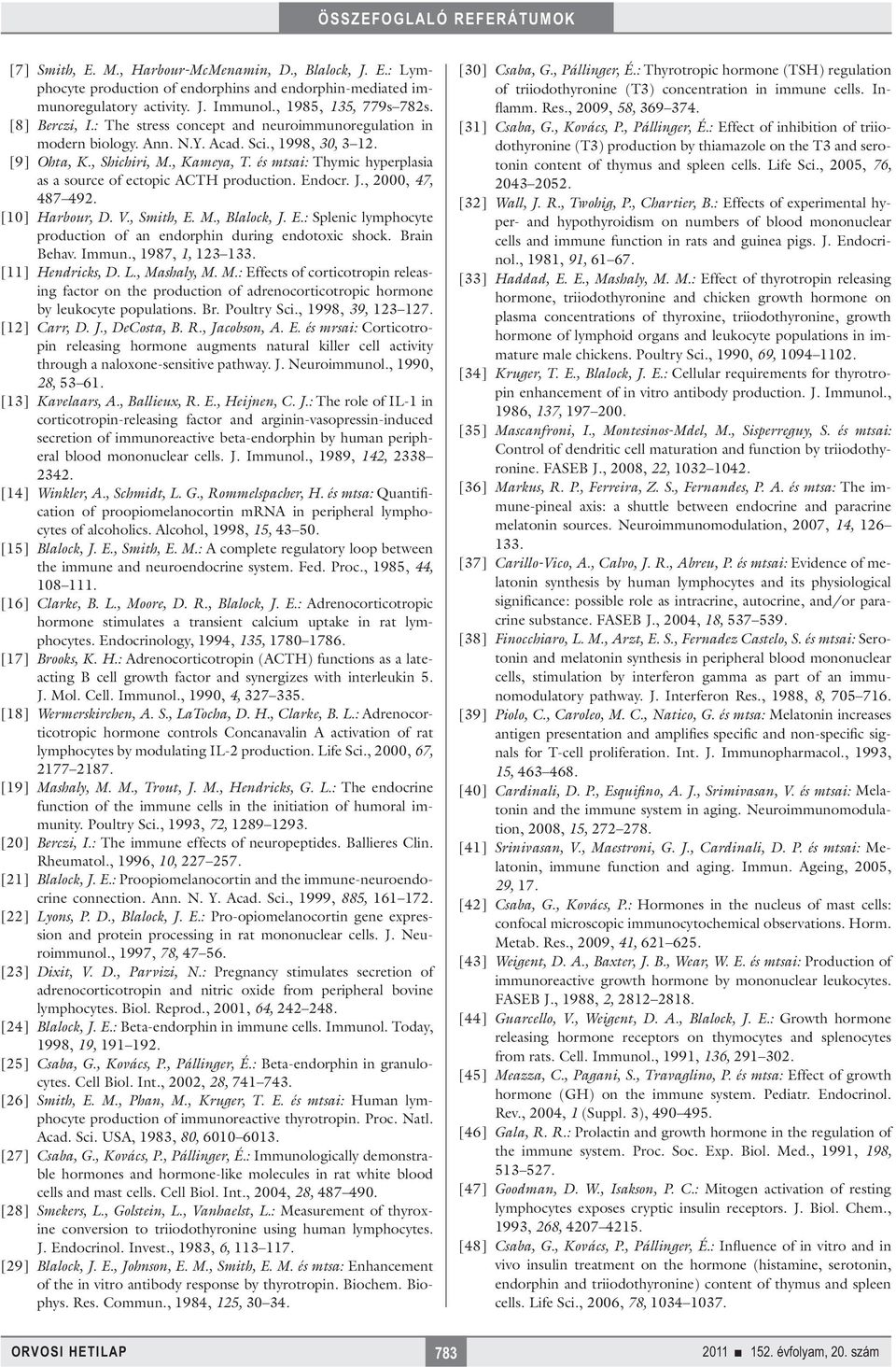 és mtsai: Thymic hyperplasia as a source of ectopic ACTH production. Endocr. J., 2000, 47, 487 492. [10] Harbour, D. V., Smith, E. M., Blalock, J. E.: Splenic lymphocyte production of an endorphin during endotoxic shock.