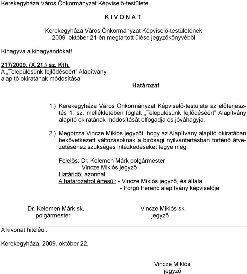 mellékletében foglalt Településünk fejlődéséért Alapítvány alapító okiratának módosítását elfogadja és jóváhagyja. 2.