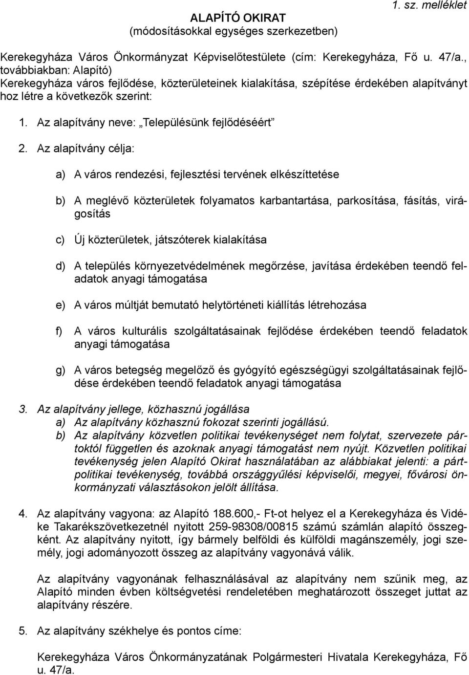 Az alapítvány célja: a) A város rendezési, fejlesztési tervének elkészíttetése b) A meglévő közterületek folyamatos karbantartása, parkosítása, fásítás, virágosítás c) Új közterületek, játszóterek