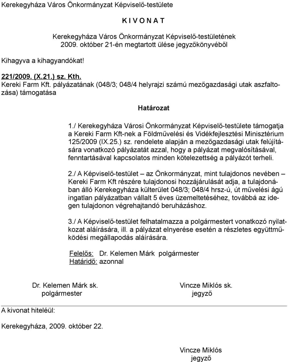 rendelete alapján a mezőgazdasági utak felújítására vonatkozó pályázatát azzal, hogy a pályázat megvalósításával, fenntartásával kapcsolatos minden kötelezettség a pályázót terheli. 2.