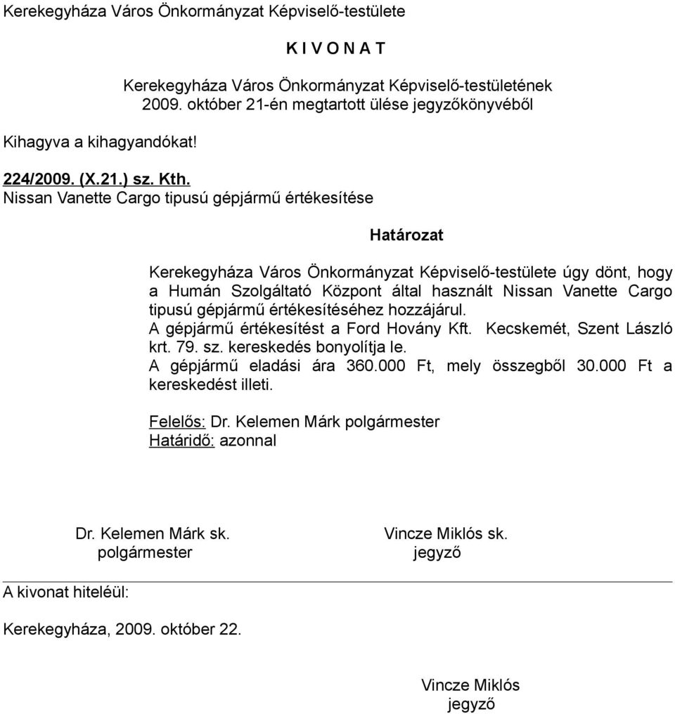 Központ által használt Nissan Vanette Cargo tipusú gépjármű értékesítéséhez hozzájárul. A gépjármű értékesítést a Ford Hovány Kft.