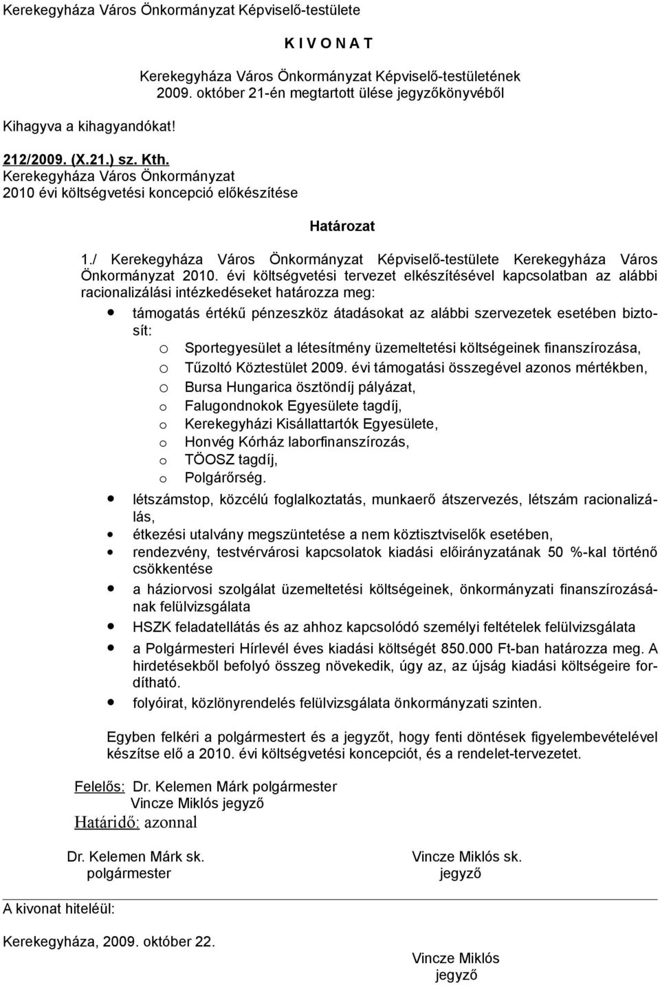 évi költségvetési tervezet elkészítésével kapcsolatban az alábbi racionalizálási intézkedéseket határozza meg: támogatás értékű pénzeszköz átadásokat az alábbi szervezetek esetében biztosít: o