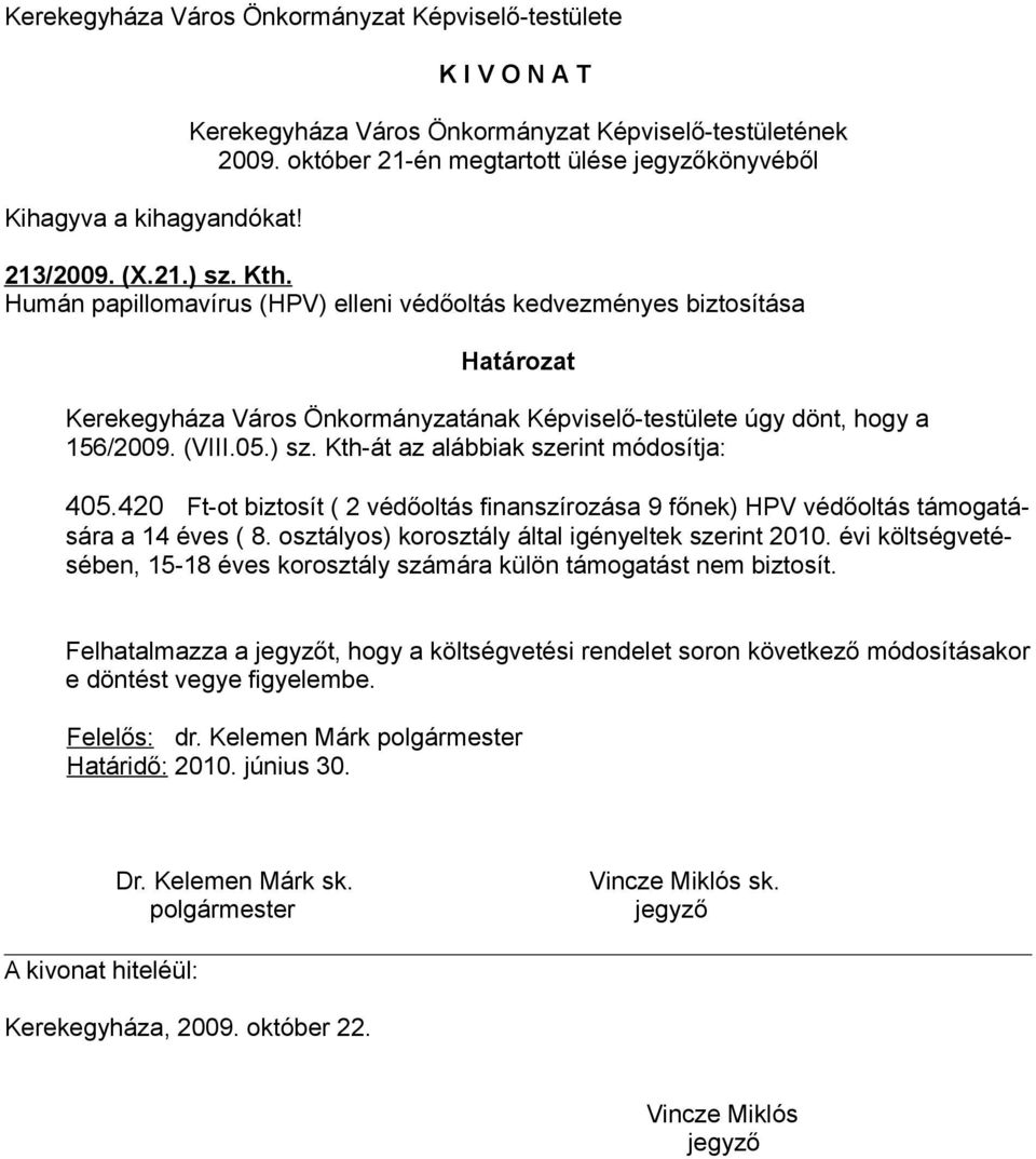 Kth-át az alábbiak szerint módosítja: 405.420 Ft-ot biztosít ( 2 védőoltás finanszírozása 9 főnek) HPV védőoltás támogatására a 14 éves ( 8.