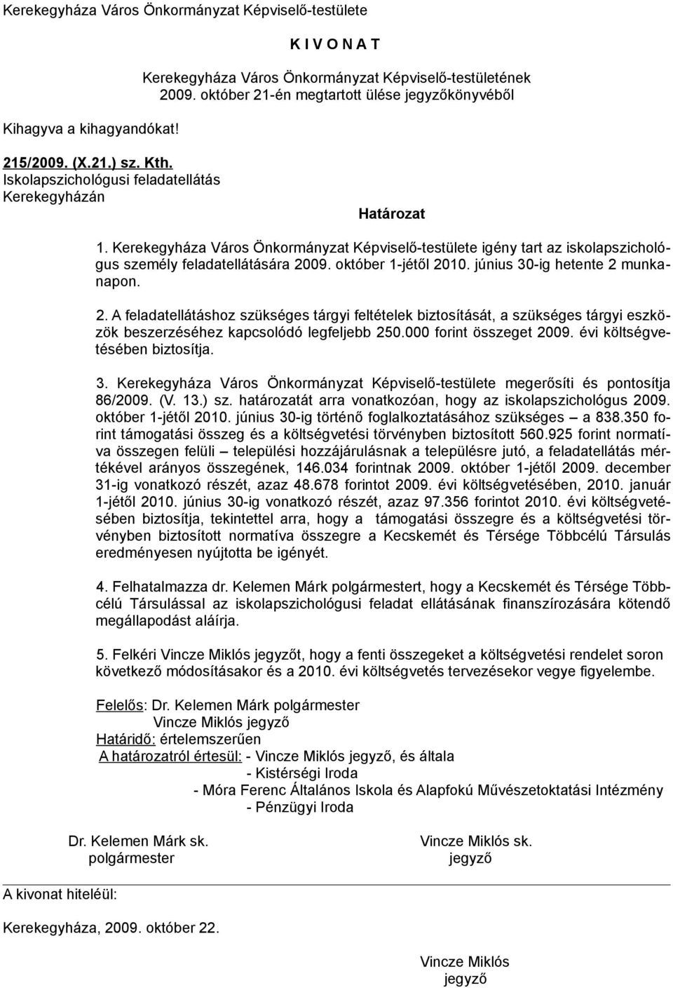 09. október 1-jétől 2010. június 30-ig hetente 2 munkanapon. 2. A feladatellátáshoz szükséges tárgyi feltételek biztosítását, a szükséges tárgyi eszközök beszerzéséhez kapcsolódó legfeljebb 250.