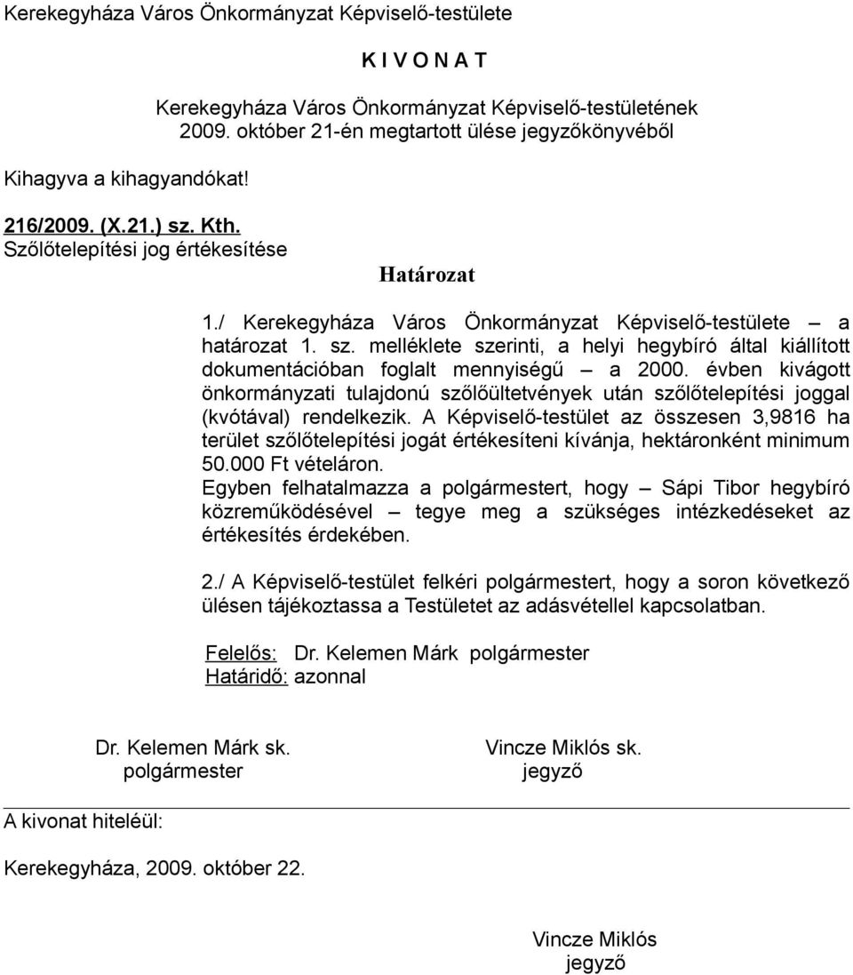 A Képviselő-testület az összesen 3,9816 ha terület szőlőtelepítési jogát értékesíteni kívánja, hektáronként minimum 50.000 Ft vételáron.