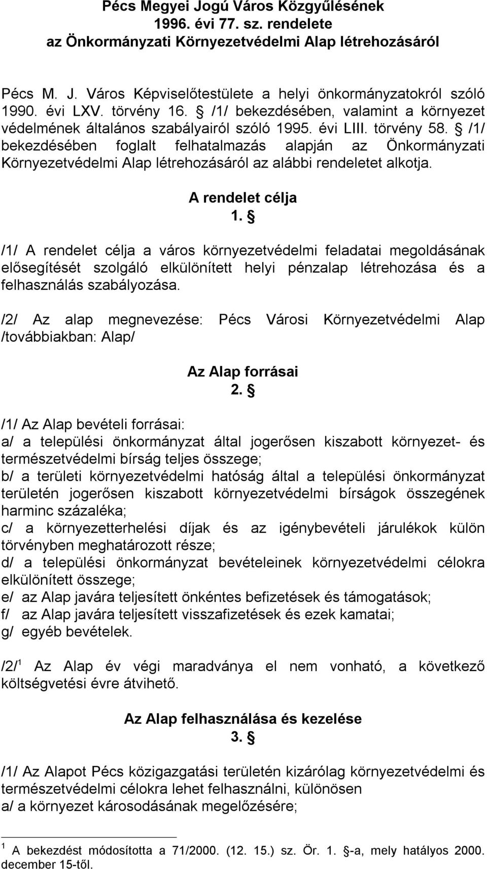 /1/ bekezdésében foglalt felhatalmazás alapján az Önkormányzati Környezetvédelmi Alap létrehozásáról az alábbi rendeletet alkotja. A rendelet célja 1.