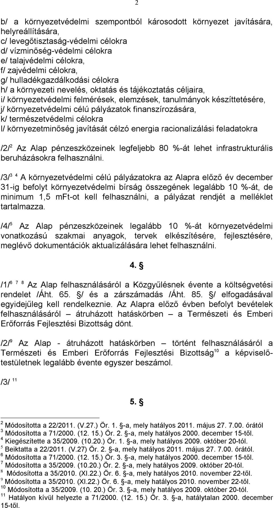 finanszírozására, k/ természetvédelmi célokra l/ környezetminőség javítását célzó energia racionalizálási feladatokra /2/ 2 Az Alap pénzeszközeinek legfeljebb 80 %-át lehet infrastrukturális