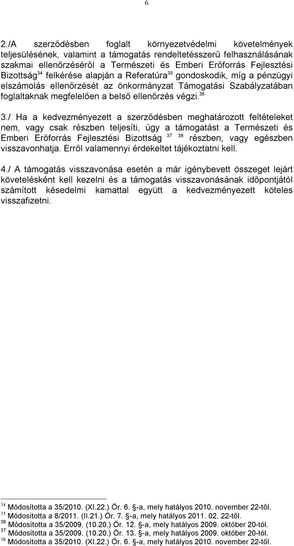 / Ha a kedvezményezett a szerződésben meghatározott feltételeket nem, vagy csak részben teljesíti, úgy a támogatást a Természeti és Emberi Erőforrás Fejlesztési Bizottság 37 38 részben, vagy egészben