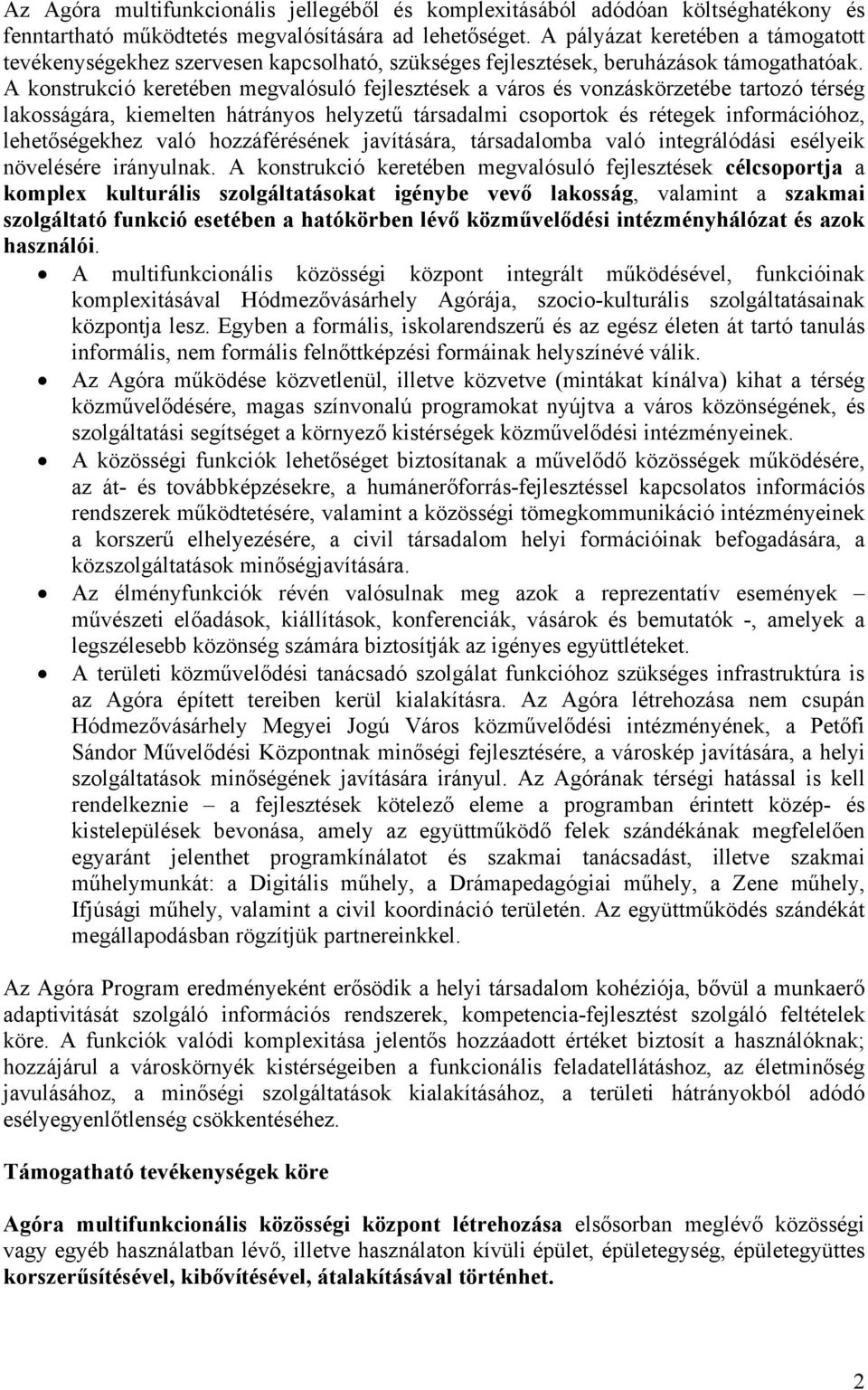 A konstrukció keretében megvalósuló fejlesztések a város és vonzáskörzetébe tartozó térség lakosságára, kiemelten hátrányos helyzetű társadalmi csoportok és rétegek információhoz, lehetőségekhez való