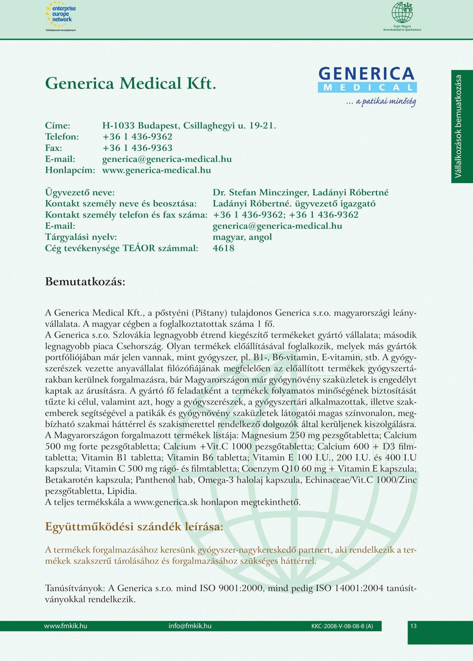 , a pôstyéni (Pištany) tulajdonos Generica s.r.o. magyarországi leányvállalata. A magyar cégben a foglalkoztatottak száma 1 fô. A Generica s.r.o. Szlovákia legnagyobb étrend kiegészítô termékeket gyártó vállalata; második legnagyobb piaca Csehország.