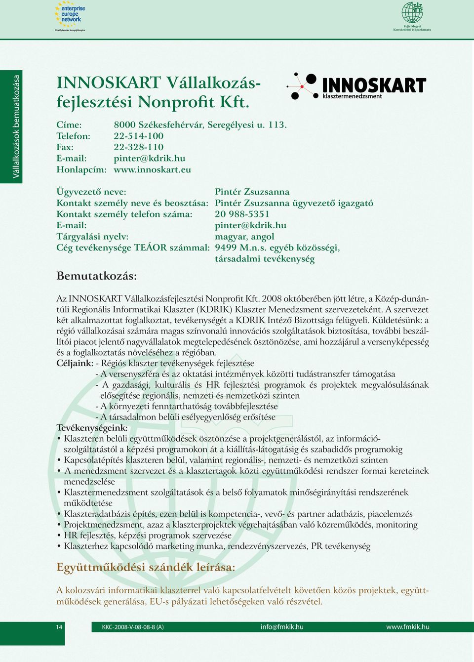 2008 októberében jött létre, a Közép-dunántúli Regionális Informatikai Klaszter (KDRIK) Klaszter Menedzsment szervezeteként.