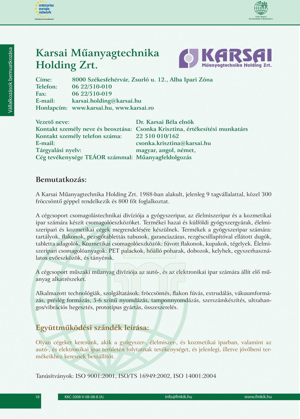 Karsai Béla elnök Csonka Krisztina, értékesítési munkatárs 22 510 010/162 csonka.krisztina@karsai.hu magyar, angol, német, Mûanyagfeldolgozás A Karsai Mûanyagtechnika Holding Zrt.