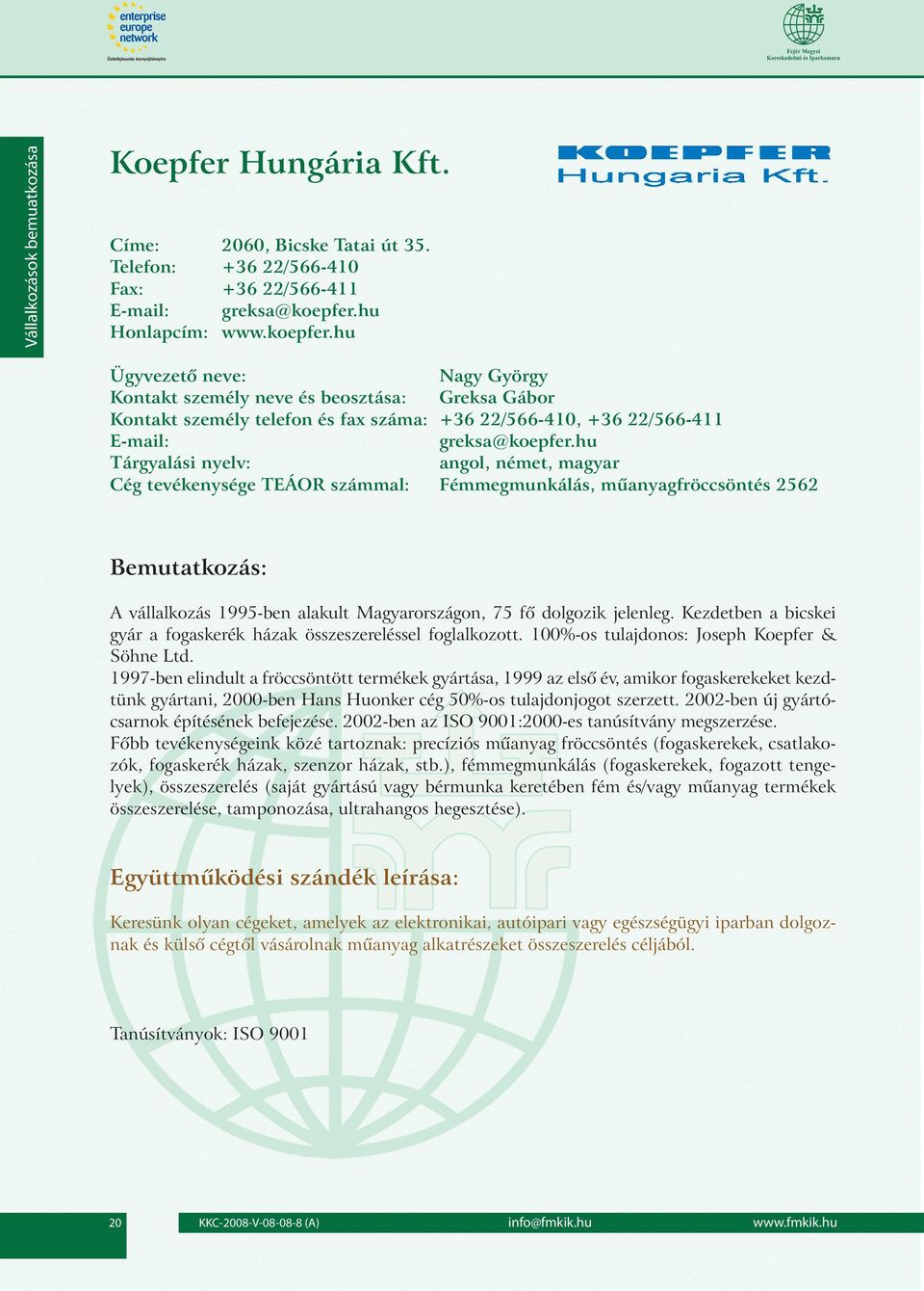 hu angol, német, magyar Fémmegmunkálás, mûanyagfröccsöntés 2562 A vállalkozás 1995-ben alakult Magyarországon, 75 fô dolgozik jelenleg.