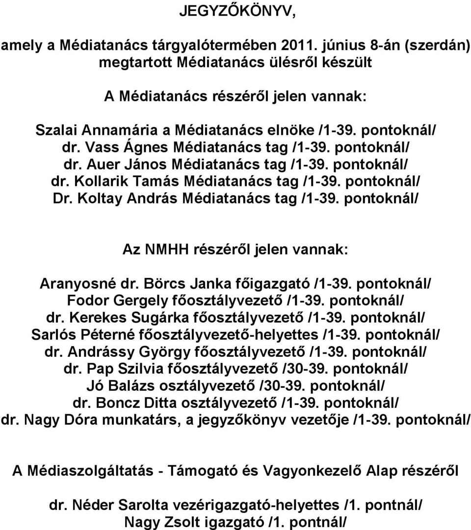 Koltay András Médiatanács tag /1-39. pontoknál/ Az NMHH részéről jelen vannak: Aranyosné dr. Börcs Janka főigazgató /1-39. pontoknál/ Fodor Gergely főosztályvezető /1-39. pontoknál/ dr.