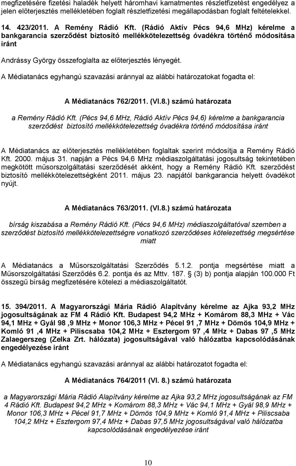 (Rádió Aktív Pécs 94,6 MHz) kérelme a bankgarancia szerződést biztosító mellékkötelezettség óvadékra történő módosítása iránt Andrássy György összefoglalta az előterjesztés lényegét.