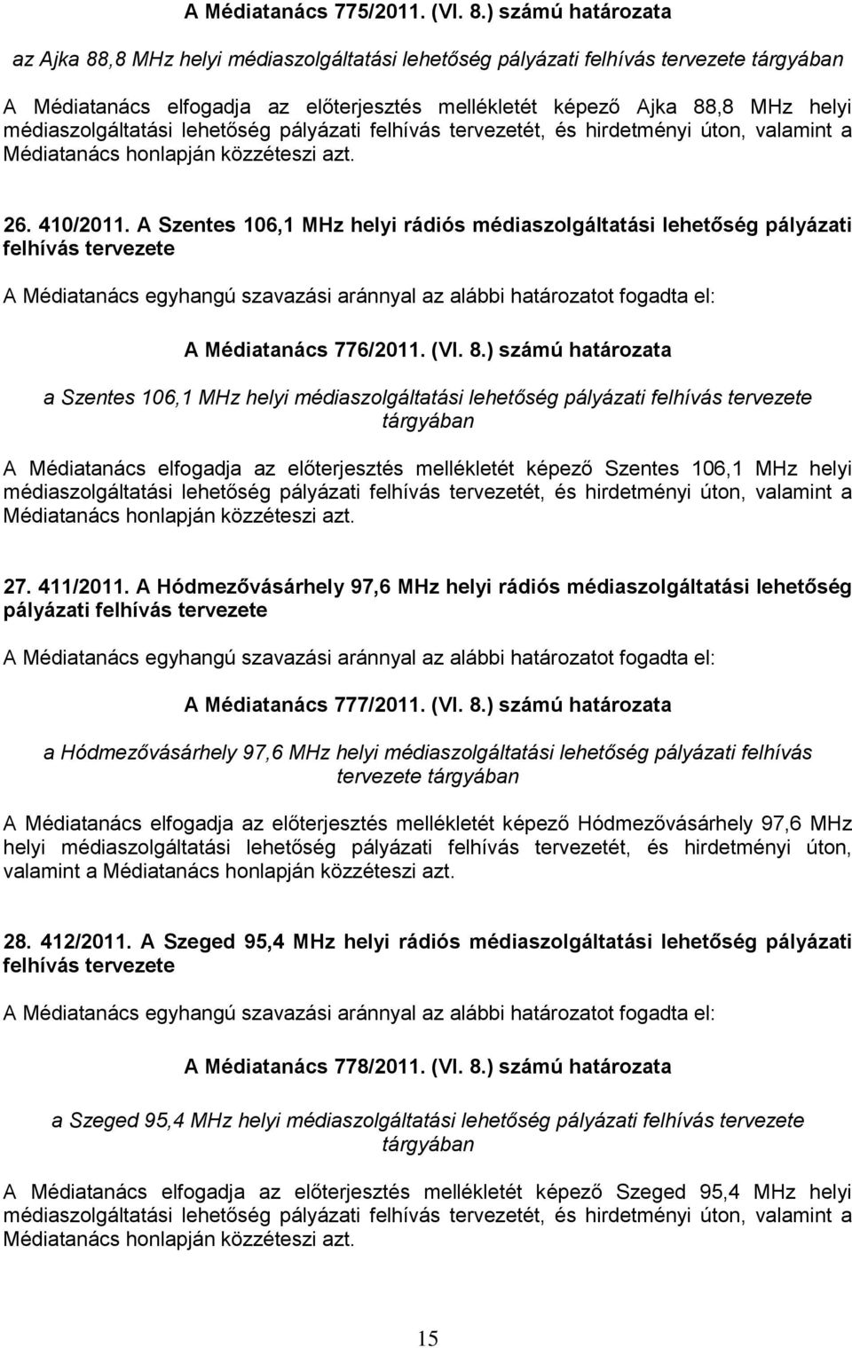 médiaszolgáltatási lehetőség pályázati felhívás tervezetét, és hirdetményi úton, valamint a Médiatanács honlapján közzéteszi azt. 26. 410/2011.