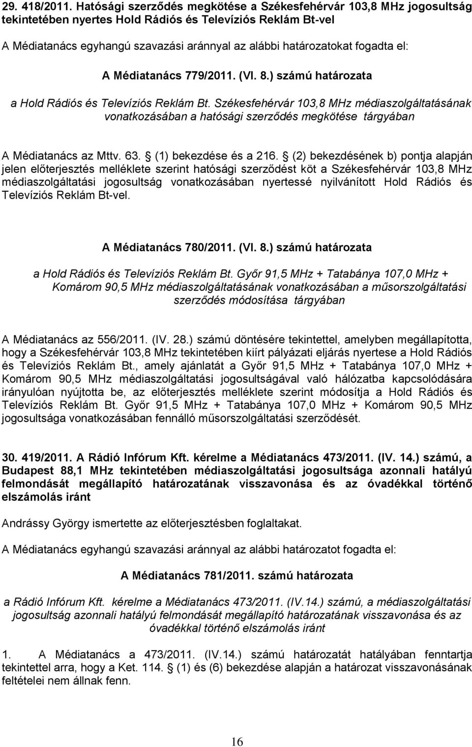 fogadta el: A Médiatanács 779/2011. (VI. 8.) számú határozata a Hold Rádiós és Televíziós Reklám Bt.