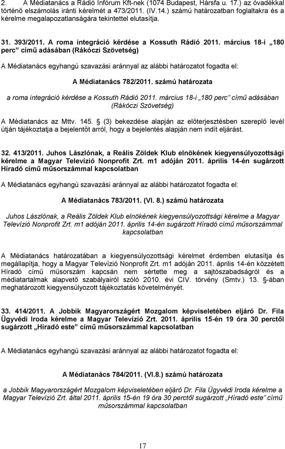 március 18-i 180 perc című adásában (Rákóczi Szövetség) A Médiatanács 782/2011. számú határozata a roma integráció kérdése a Kossuth Rádió 2011.