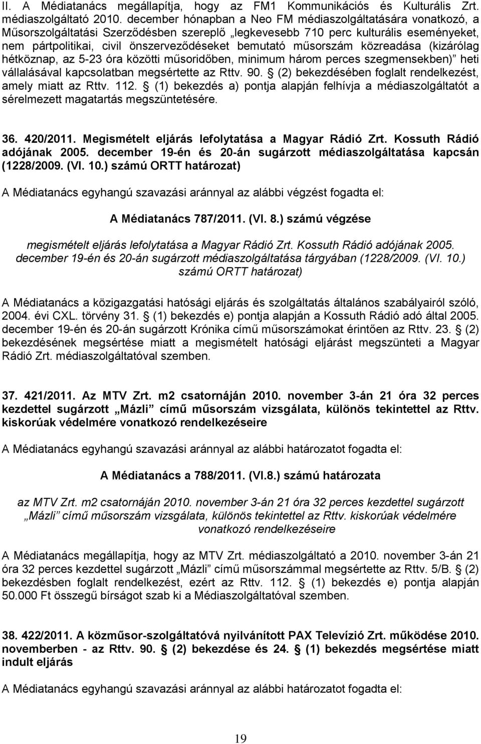 műsorszám közreadása (kizárólag hétköznap, az 5-23 óra közötti műsoridőben, minimum három perces szegmensekben) heti vállalásával kapcsolatban megsértette az Rttv. 90.