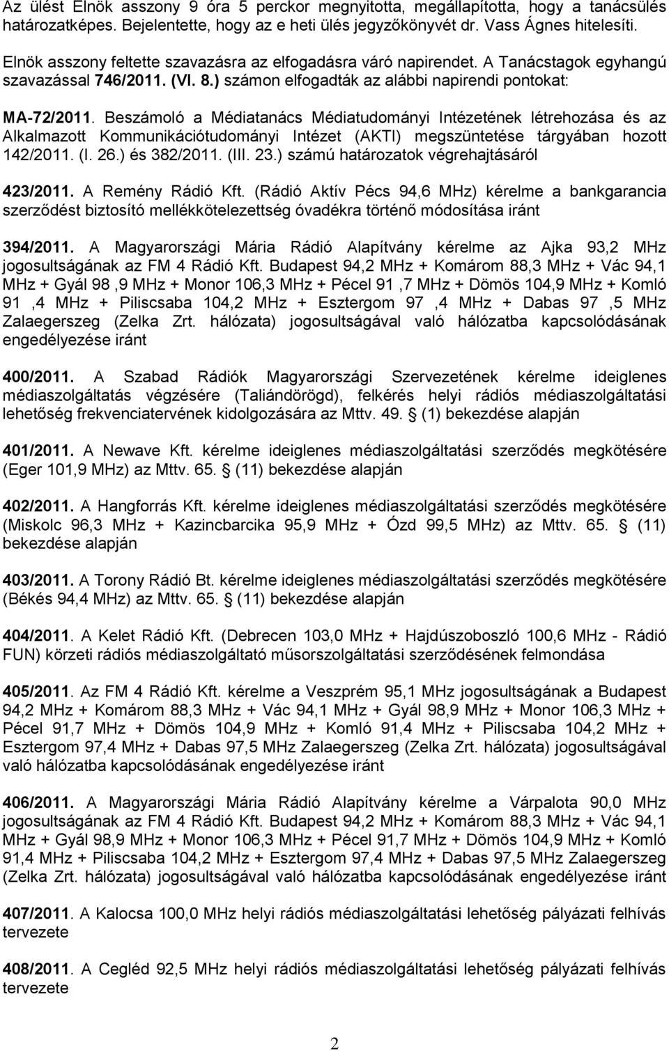 Beszámoló a Médiatanács Médiatudományi Intézetének létrehozása és az Alkalmazott Kommunikációtudományi Intézet (AKTI) megszüntetése tárgyában hozott 142/2011. (I. 26.) és 382/2011. (III. 23.