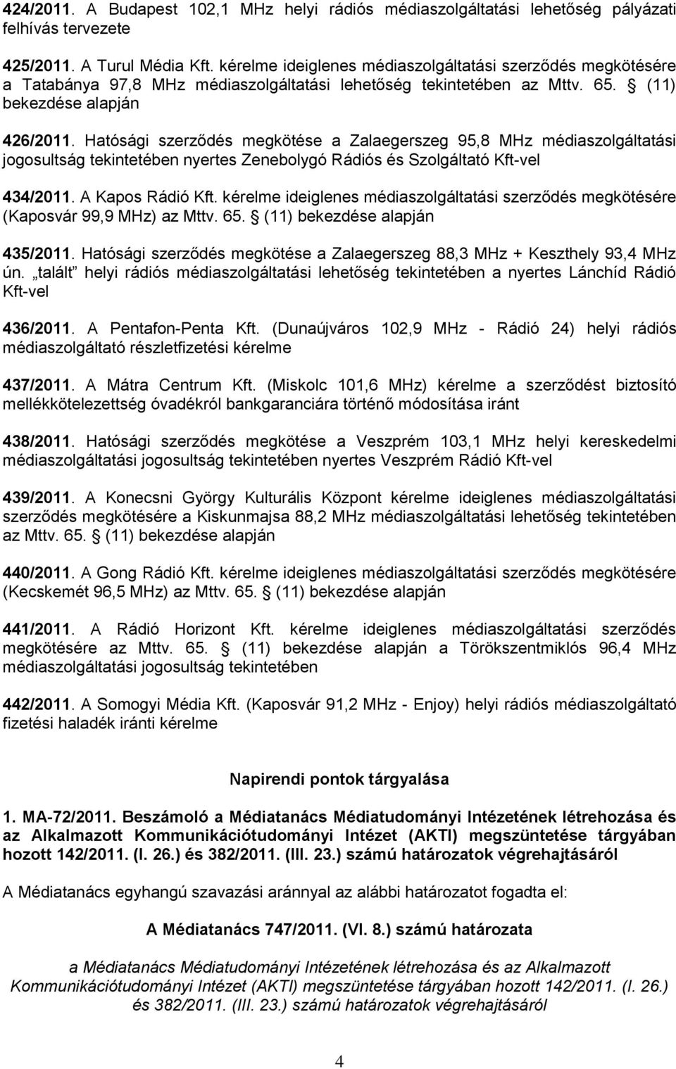 Hatósági szerződés megkötése a Zalaegerszeg 95,8 MHz médiaszolgáltatási jogosultság tekintetében nyertes Zenebolygó Rádiós és Szolgáltató Kft-vel 434/2011. A Kapos Rádió Kft.