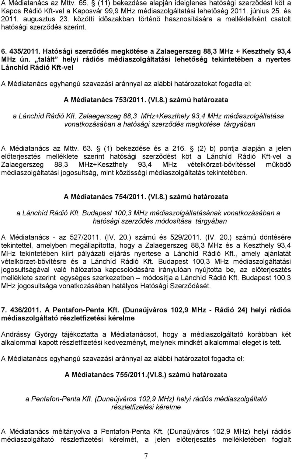 talált helyi rádiós médiaszolgáltatási lehetőség tekintetében a nyertes Lánchíd Rádió Kft-vel A Médiatanács egyhangú szavazási aránnyal az alábbi határozatokat fogadta el: A Médiatanács 753/2011. (VI.
