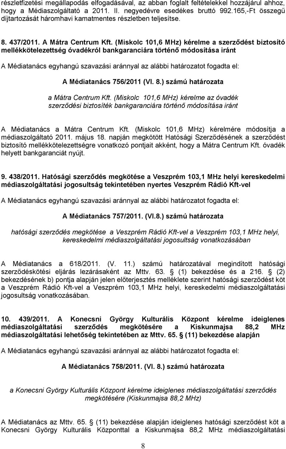 (Miskolc 101,6 MHz) kérelme a szerződést biztosító mellékkötelezettség óvadékról bankgaranciára történő módosítása iránt A Médiatanács 756/2011 (VI. 8.) számú határozata a Mátra Centrum Kft.