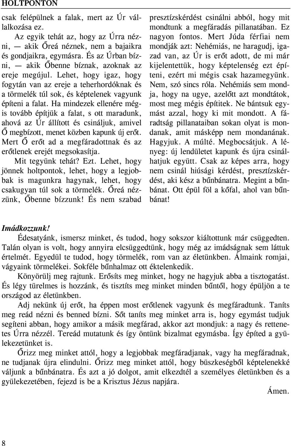 Ha mindezek ellenére mégis tovább építjük a falat, s ott maradunk, ahová az Úr állított és csináljuk, amivel Ő megbízott, menet közben kapunk új erőt.