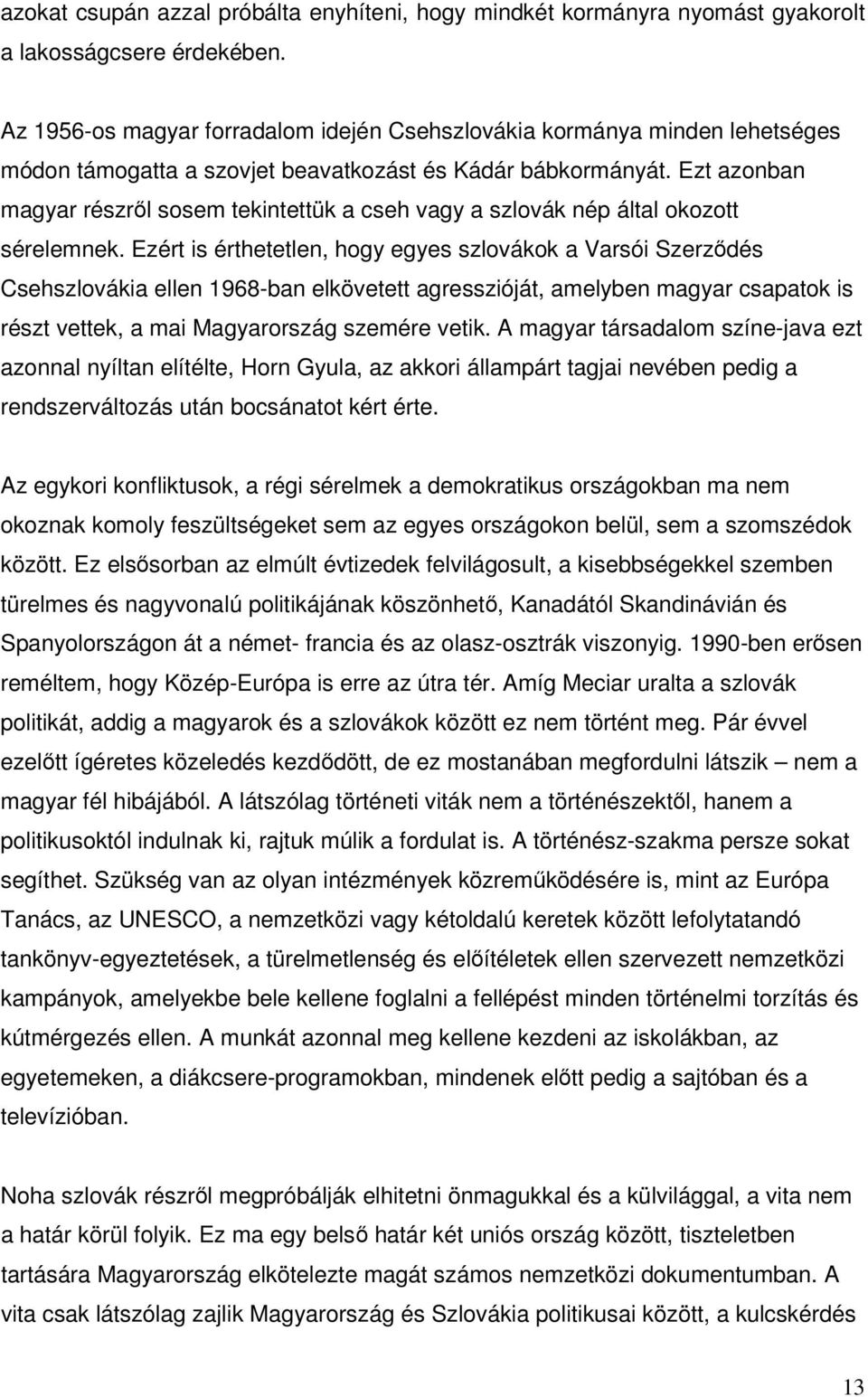 Ezt azonban magyar részről sosem tekintettük a cseh vagy a szlovák nép által okozott sérelemnek.
