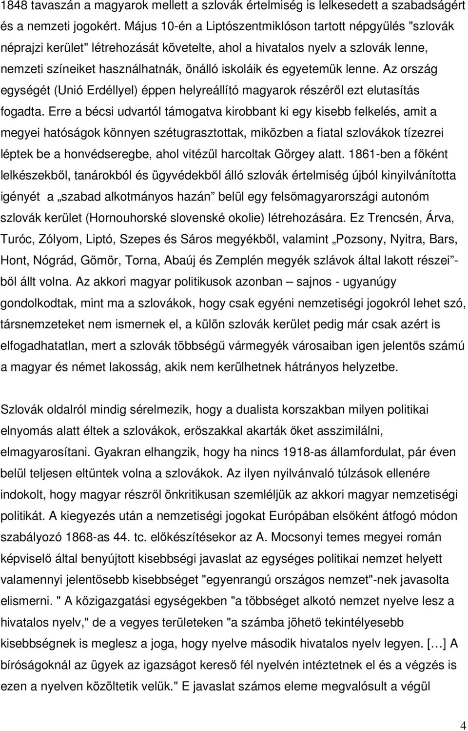 egyetemük lenne. Az ország egységét (Unió Erdéllyel) éppen helyreállító magyarok részéről ezt elutasítás fogadta.