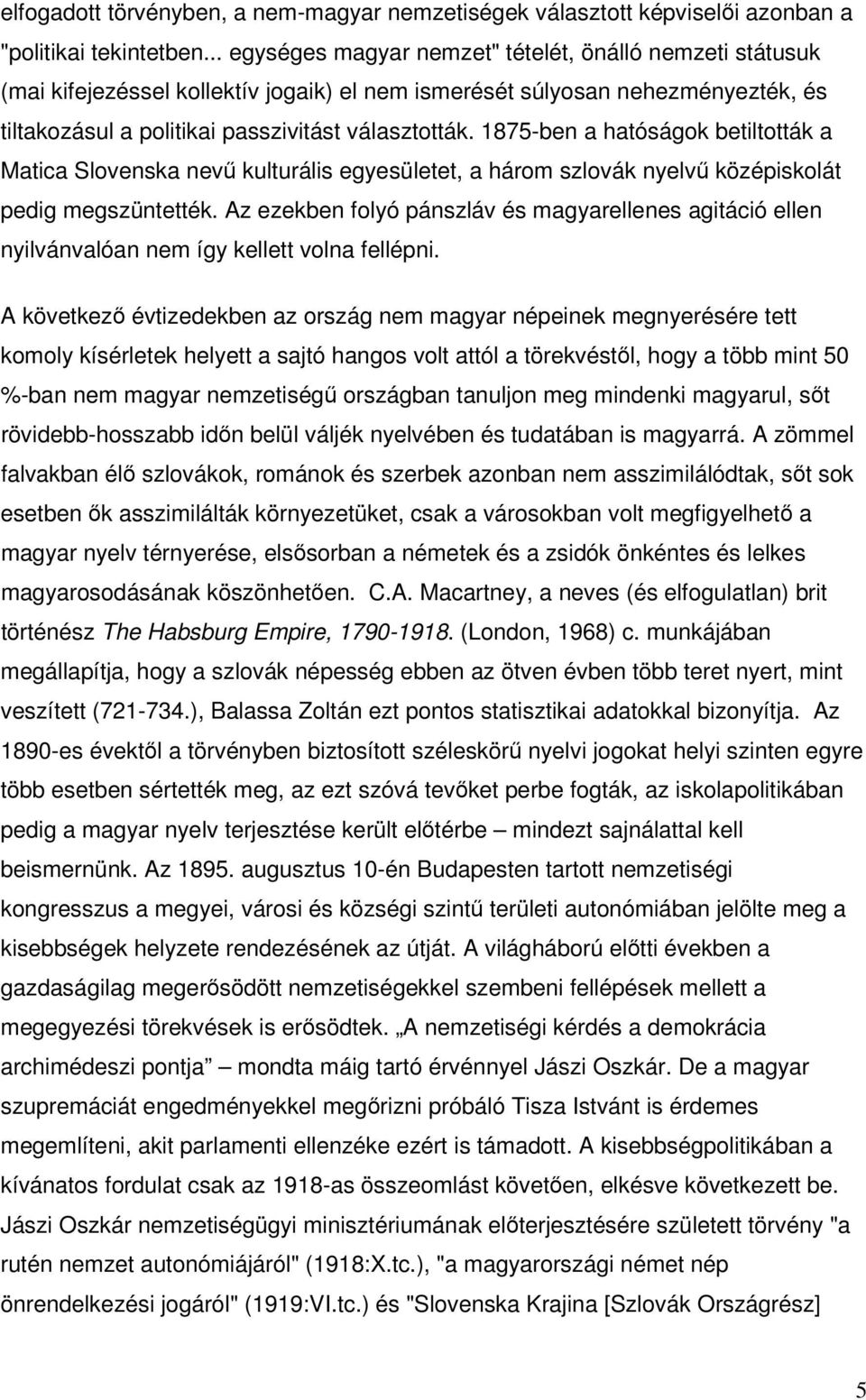 1875-ben a hatóságok betiltották a Matica Slovenska nevű kulturális egyesületet, a három szlovák nyelvű középiskolát pedig megszüntették.