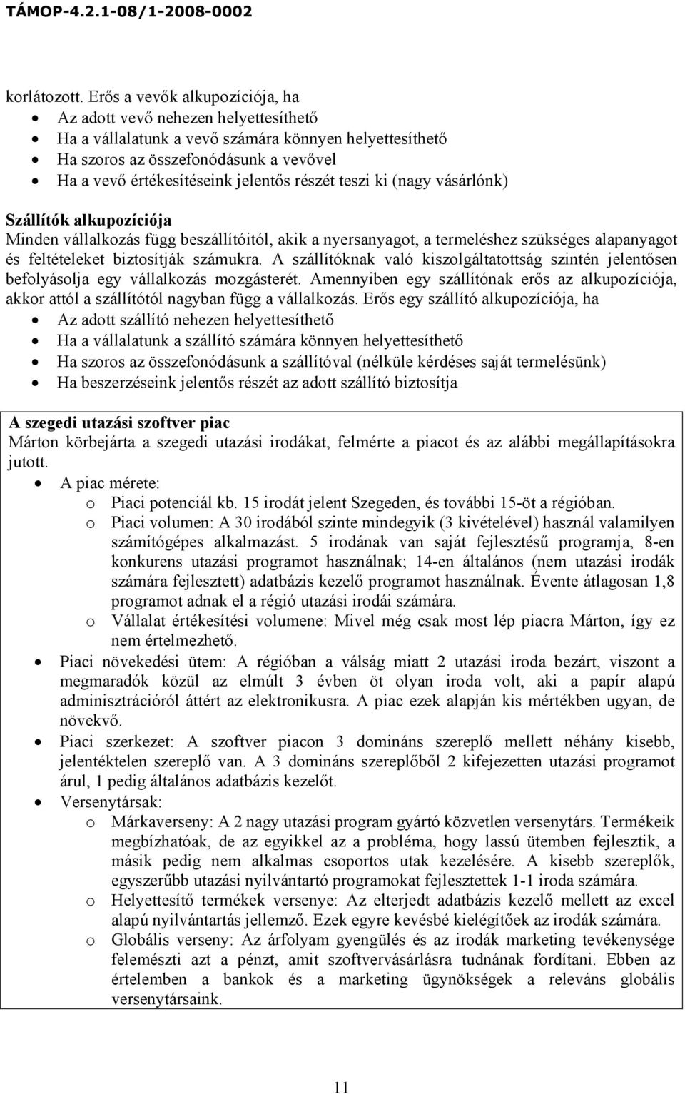 részét teszi ki (nagy vásárlónk) Szállítók alkupozíciója Minden vállalkozás függ beszállítóitól, akik a nyersanyagot, a termeléshez szükséges alapanyagot és feltételeket biztosítják számukra.