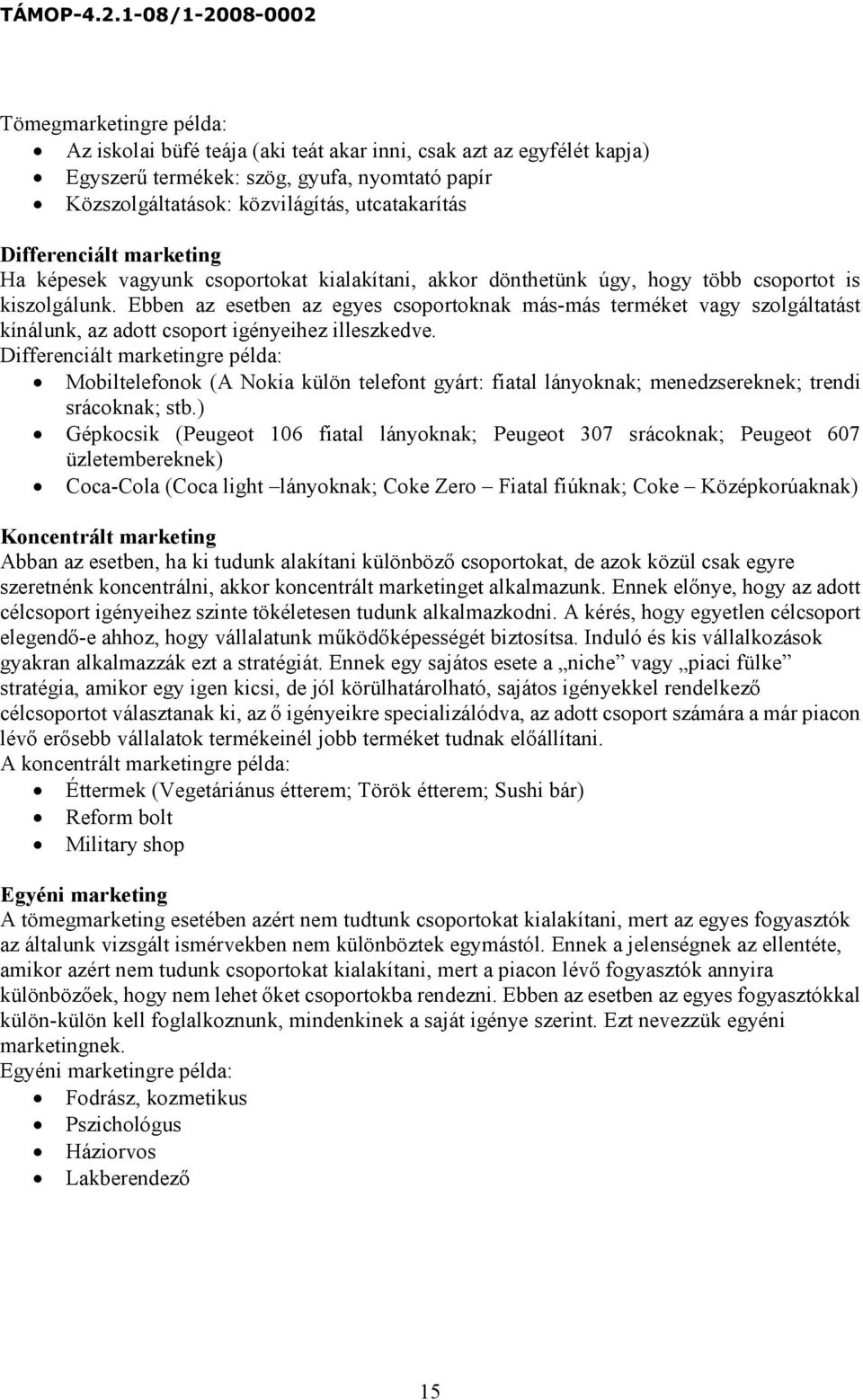 Ebben az esetben az egyes csoportoknak más-más terméket vagy szolgáltatást kínálunk, az adott csoport igényeihez illeszkedve.