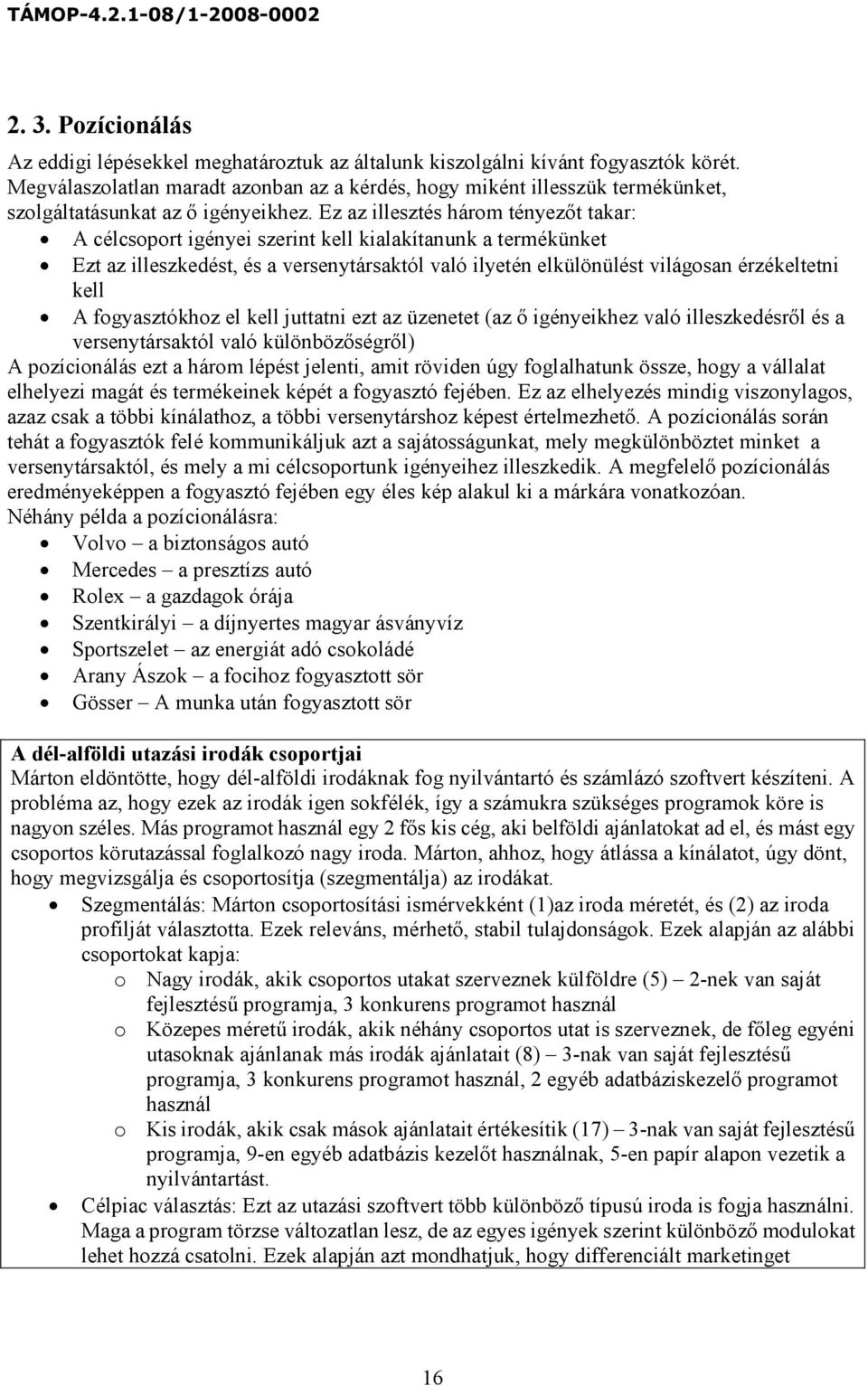 Ez az illesztés három tényezőt takar: A célcsoport igényei szerint kell kialakítanunk a termékünket Ezt az illeszkedést, és a versenytársaktól való ilyetén elkülönülést világosan érzékeltetni kell A