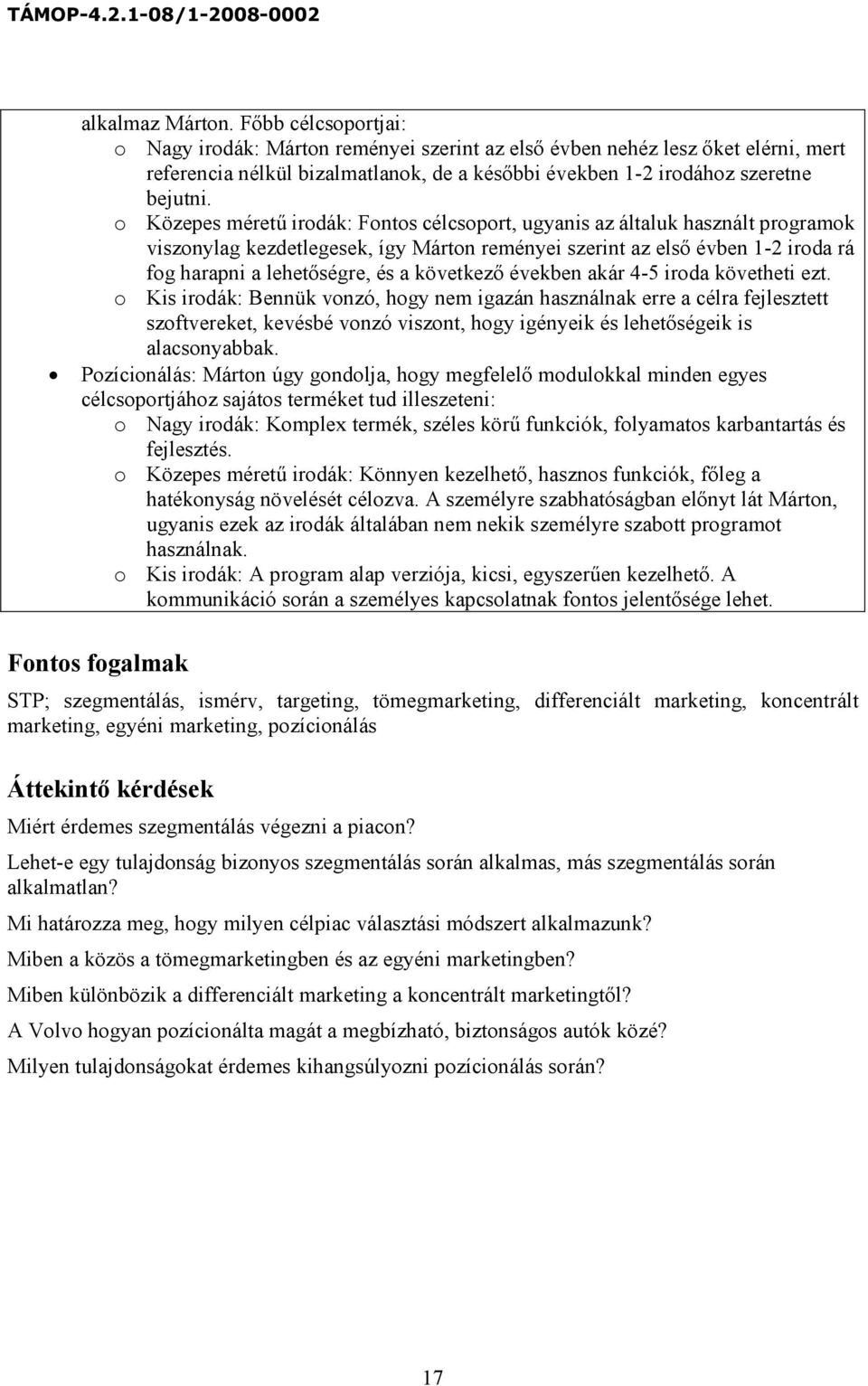 o Közepes méretű irodák: Fontos célcsoport, ugyanis az általuk használt programok viszonylag kezdetlegesek, így Márton reményei szerint az első évben 1-2 iroda rá fog harapni a lehetőségre, és a